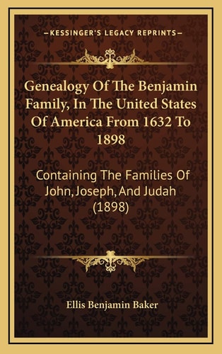 Genealogy Of The Benjamin Family, In The United States Of America From 1632 To 1898: Containing The Families Of John, Joseph, And Judah (1898)