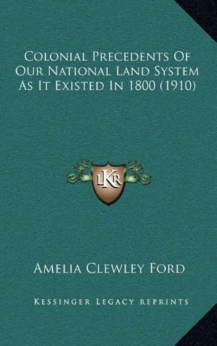 Colonial Precedents Of Our National Land System As It Existed In 1800 (1910)