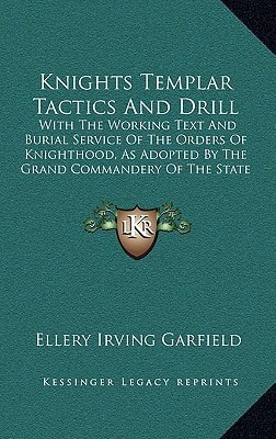 Knights Templar Tactics And Drill: With The Working Text And Burial Service Of The Orders Of Knighthood, As Adopted By The Grand Commandery Of The State Of Michigan (1871)