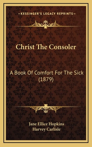 Christ The Consoler: A Book Of Comfort For The Sick (1879)
