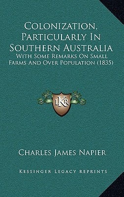 Colonization, Particularly In Southern Australia: With Some Remarks On Small Farms And Over Population (1835)