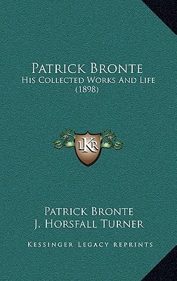 Patrick Bronte: His Collected Works And Life (1898)
