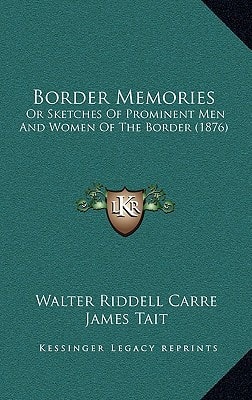 Border Memories: Or Sketches Of Prominent Men And Women Of The Border (1876)