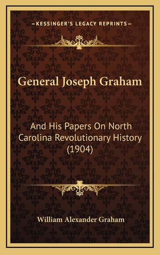 General Joseph Graham: And His Papers On North Carolina Revolutionary History (1904)