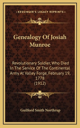 Genealogy Of Josiah Munroe: Revolutionary Soldier, Who Died In The Service Of The Continental Army At Valley Forge, February 19, 1778 (1912)
