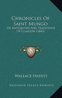 Chronicles Of Saint Mungo: Or Antiquities And Traditions Of Glasgow (1843)
