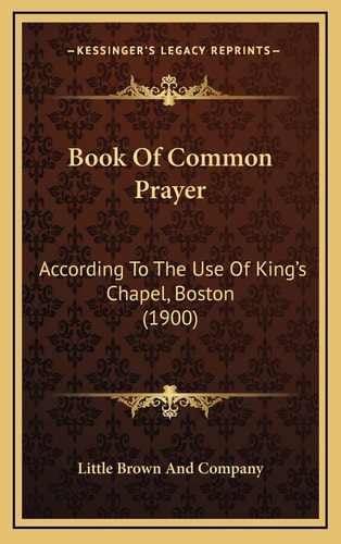 Book Of Common Prayer: According To The Use Of King's Chapel, Boston (1900)