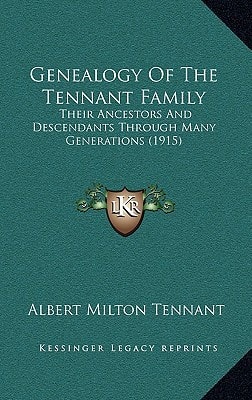 Genealogy Of The Tennant Family: Their Ancestors And Descendants Through Many Generations (1915)