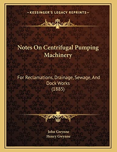 Notes On Centrifugal Pumping Machinery: For Reclamations, Drainage, Sewage, And Dock Works (1885)