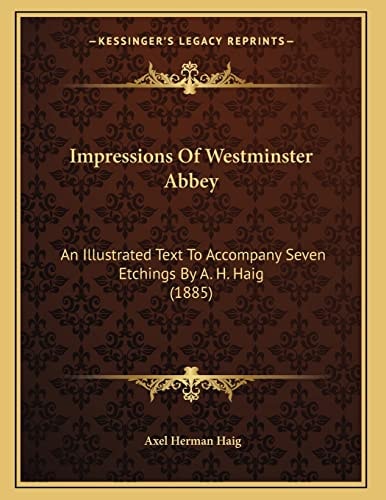 Impressions Of Westminster Abbey: An Illustrated Text To Accompany Seven Etchings By A. H. Haig (1885)