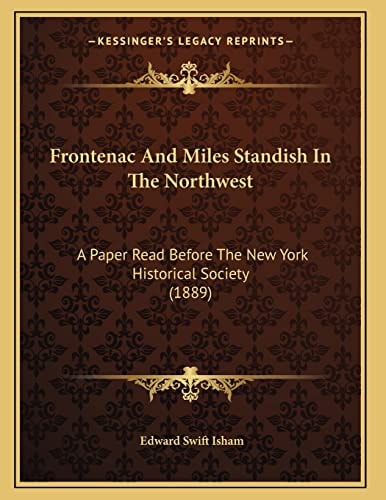 Frontenac And Miles Standish In The Northwest: A Paper Read Before The New York Historical Society (1889)