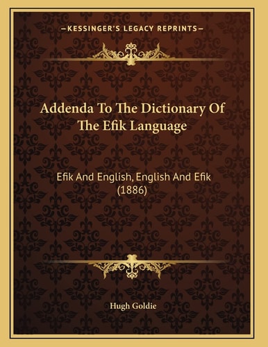 Addenda To The Dictionary Of The Efik Language: Efik And English, English And Efik (1886)