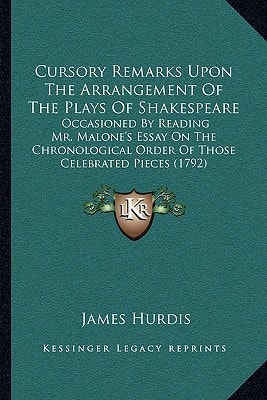 Cursory Remarks Upon The Arrangement Of The Plays Of Shakespeare: Occasioned By Reading Mr. Malone's Essay On The Chronological Order Of Those Celebrated Pieces (1792)