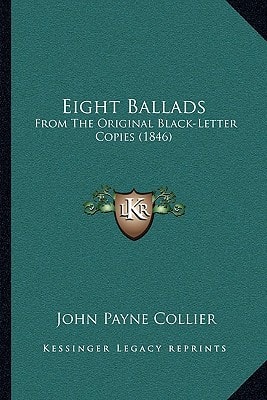 Eight Ballads: From The Original Black-Letter Copies (1846)