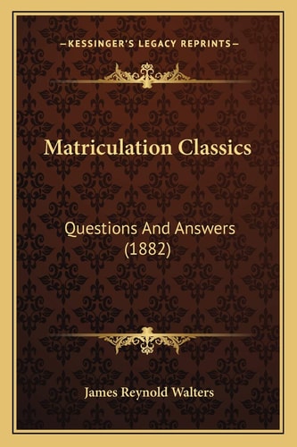 Matriculation Classics: Questions And Answers (1882)