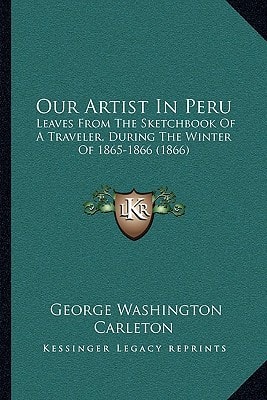 Our Artist In Peru: Leaves From The Sketchbook Of A Traveler, During The Winter Of 1865-1866 (1866)