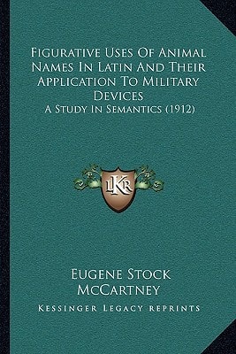 Figurative Uses Of Animal Names In Latin And Their Application To Military Devices: A Study In Semantics (1912)