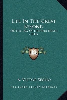 Life In The Great Beyond: Or The Law Of Life And Death (1911)