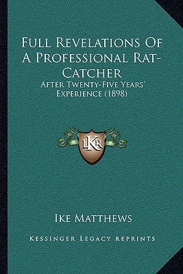 Full Revelations Of A Professional Rat-Catcher: After Twenty-Five Years' Experience (1898)