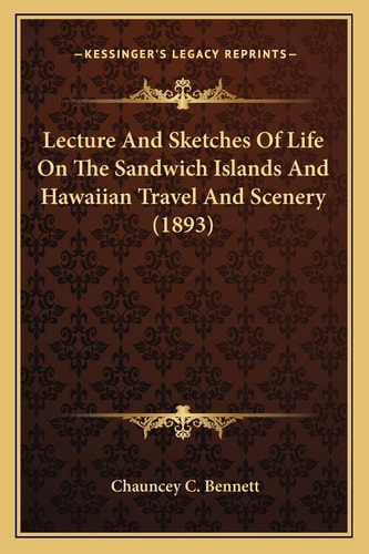 Lecture And Sketches Of Life On The Sandwich Islands And Hawaiian Travel And Scenery (1893)