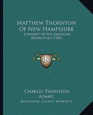 Matthew Thornton Of New Hampshire: A Patriot Of The American Revolution (1903)
