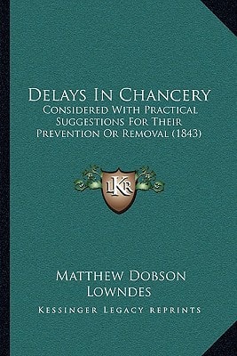 Delays In Chancery: Considered With Practical Suggestions For Their Prevention Or Removal (1843)