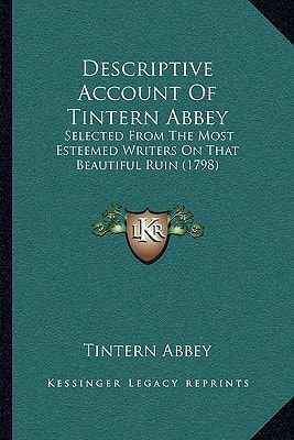 Descriptive Account Of Tintern Abbey: Selected From The Most Esteemed Writers On That Beautiful Ruin (1798)