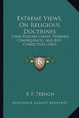 Extreme Views, On Religious Doctrines: Their Possible Causes, Probable Consequences, And Best Correctives (1865)