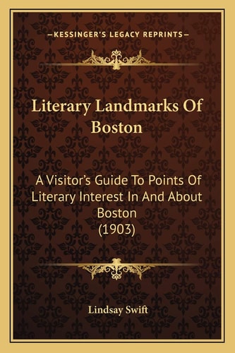 Literary Landmarks Of Boston: A Visitor's Guide To Points Of Literary Interest In And About Boston (1903)