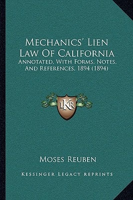 Mechanics' Lien Law Of California: Annotated, With Forms, Notes, And References, 1894 (1894)
