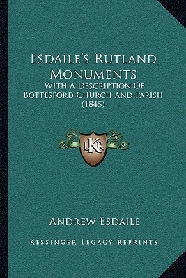 Esdaile's Rutland Monuments: With A Description Of Bottesford Church And Parish (1845)
