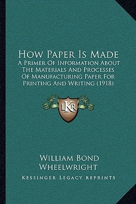 How Paper Is Made: A Primer Of Information About The Materials And Processes Of Manufacturing Paper For Printing And Writing (1918)