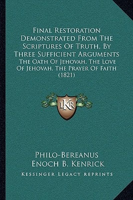 Final Restoration Demonstrated From The Scriptures Of Truth, By Three Sufficient Arguments: The Oath Of Jehovah, The Love Of Jehovah, The Prayer Of Faith (1821)