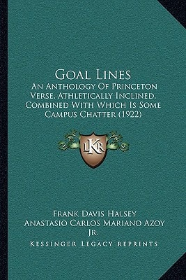 Goal Lines: An Anthology Of Princeton Verse, Athletically Inclined, Combined With Which Is Some Campus Chatter (1922)