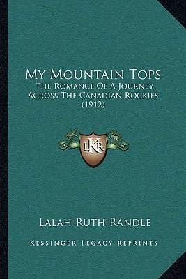 My Mountain Tops: The Romance Of A Journey Across The Canadian Rockies (1912)