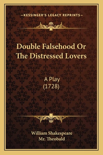 Double Falsehood Or The Distressed Lovers: A Play (1728)