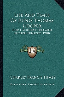 Life And Times Of Judge Thomas Cooper: Jurist, Scientist, Educator, Author, Publicist (1918)