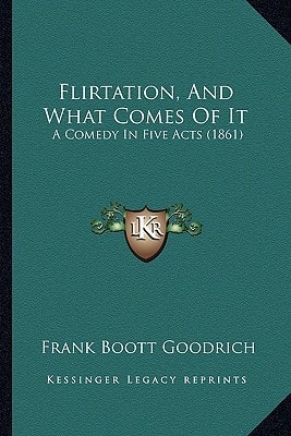 Flirtation, And What Comes Of It: A Comedy In Five Acts (1861)