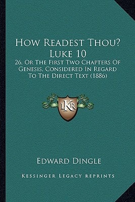 How Readest Thou? Luke 10: 26, Or The First Two Chapters Of Genesis, Considered In Regard To The Direct Text (1886)