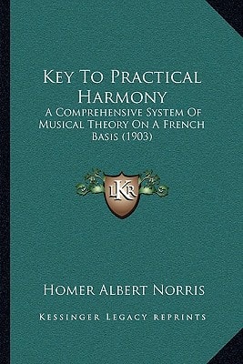 Key To Practical Harmony: A Comprehensive System Of Musical Theory On A French Basis (1903)