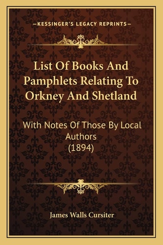 List Of Books And Pamphlets Relating To Orkney And Shetland: With Notes Of Those By Local Authors (1894)
