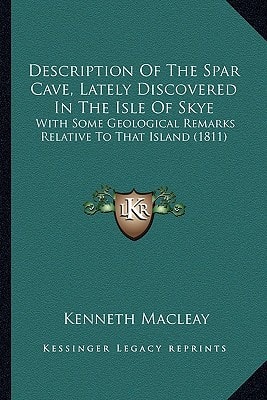 Description Of The Spar Cave, Lately Discovered In The Isle Of Skye: With Some Geological Remarks Relative To That Island (1811)