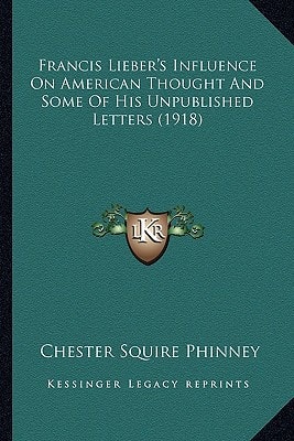 Francis Lieber's Influence On American Thought And Some Of His Unpublished Letters (1918)