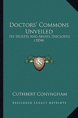Doctors' Commons Unveiled: Its Secrets And Abuses Disclosed (1854)