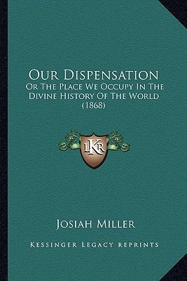 Our Dispensation: Or The Place We Occupy In The Divine History Of The World (1868)