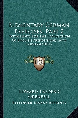 Elementary German Exercises, Part 2: With Hints For The Translation Of English Prepositions Into German (1871)
