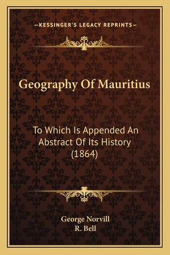Geography Of Mauritius: To Which Is Appended An Abstract Of Its History (1864)