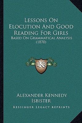 Lessons On Elocution And Good Reading For Girls: Based On Grammatical Analysis (1870)