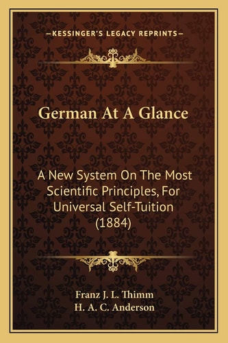German At A Glance: A New System On The Most Scientific Principles, For Universal Self-Tuition (1884)