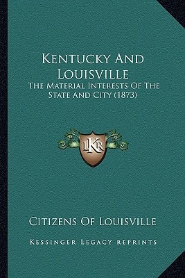 Kentucky And Louisville: The Material Interests Of The State And City (1873)